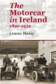 The Motorcar in Ireland: 1896-1939 by Leanne Blaney